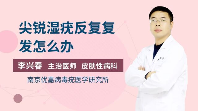 尖锐湿疣反复复发怎么办南京圣贝医院(南京优嘉病毒疣医学研究所附属医院)