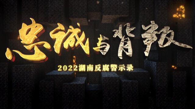 《忠诚与背叛——2022湖南反腐警示录》(下集)