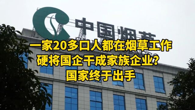 一家20多口人都在烟草工作,硬将国企干成家族企业?国家终于出手