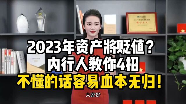 2023年资产将贬值?内行人教你4招,不懂的话容易血本无归!