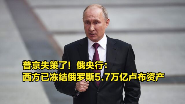 普京失策了!俄央行:西方已冻结俄罗斯5.7万亿卢布资产