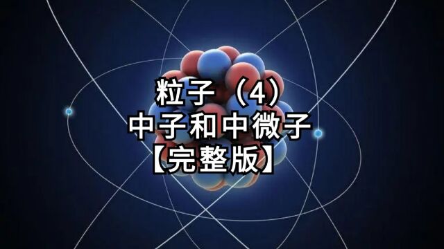 【第3篇《粒子》】第4集:中子和中微子【完整版】