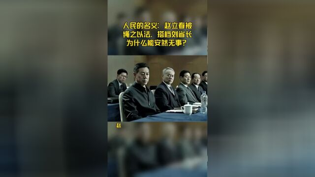 人民的名义:赵立春被绳之以法,搭档刘省长为什么能安然无事?