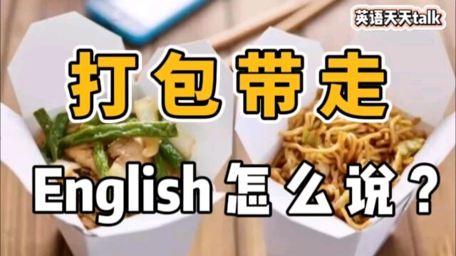 餐厅吃饭想要“打包带走”,日常英语应该怎么说?