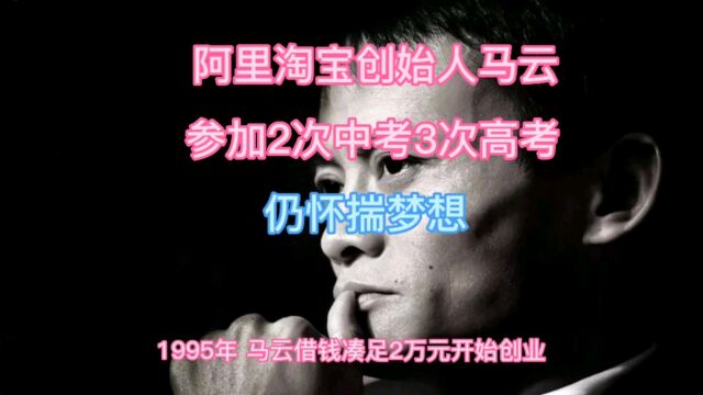 阿里巴巴淘宝创始人马云,参加2次中考3次高考仍怀揣梦想