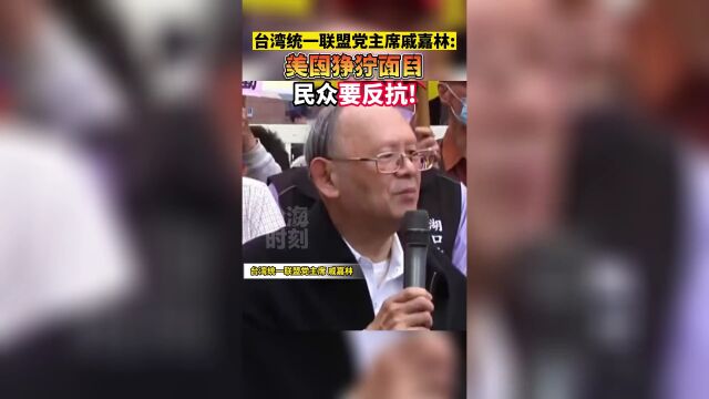 台湾统一联盟党主席戚嘉林:美国面目狰狞 民众要反抗!