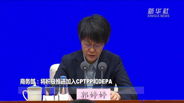 商务部:将积极推进加入CPTPP和DEPA