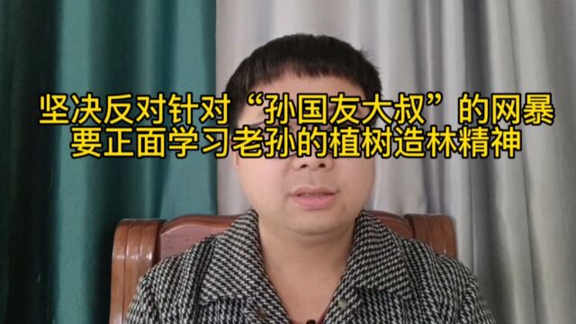 坚决反对针对孙国友大叔的网暴,要正面学习老孙的植树造林精神