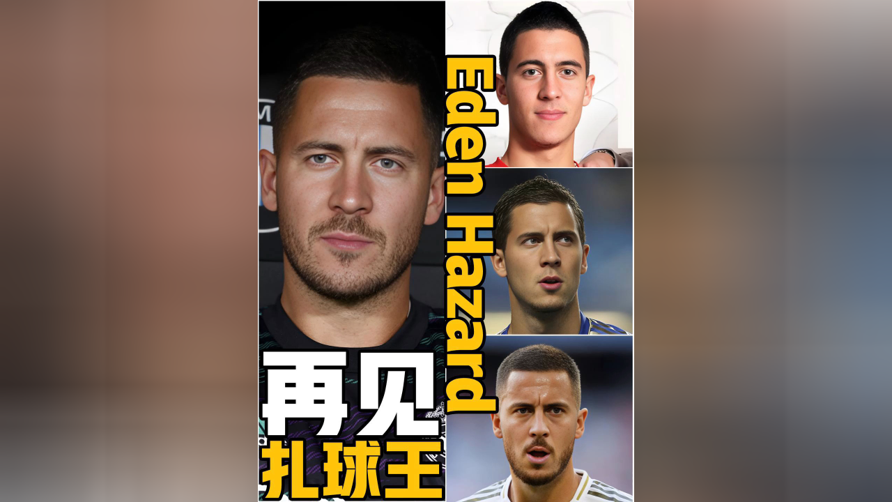 阿扎尔宣布退役,130秒看完"比利时杨坤"职业生涯面容变化!