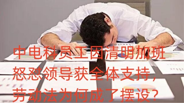 中电科员工因清明加班怒怼领导获全体支持,劳动法为何成了摆设?