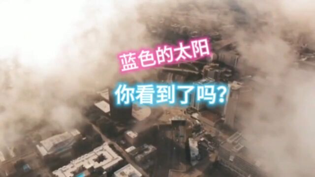 沙尘暴天气,发现了蓝色的太阳,它的成因是什么?预示着什么?