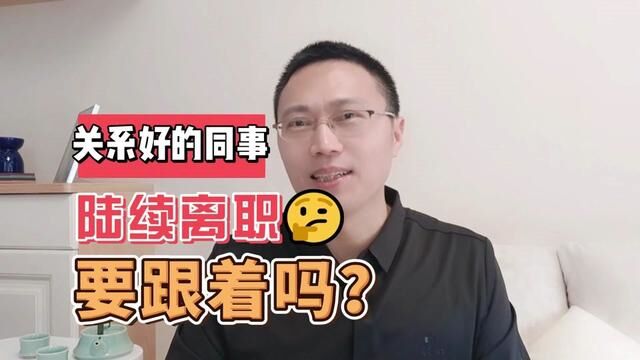 关系比较好的同事先后离职,要不要跟着?怎样才最有利? #职场 #离职 #同事关系 #职场生存