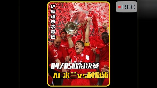 重温2005欧冠决赛,伊斯坦布尔奇迹之夜,利物浦逆转AC米兰夺冠!