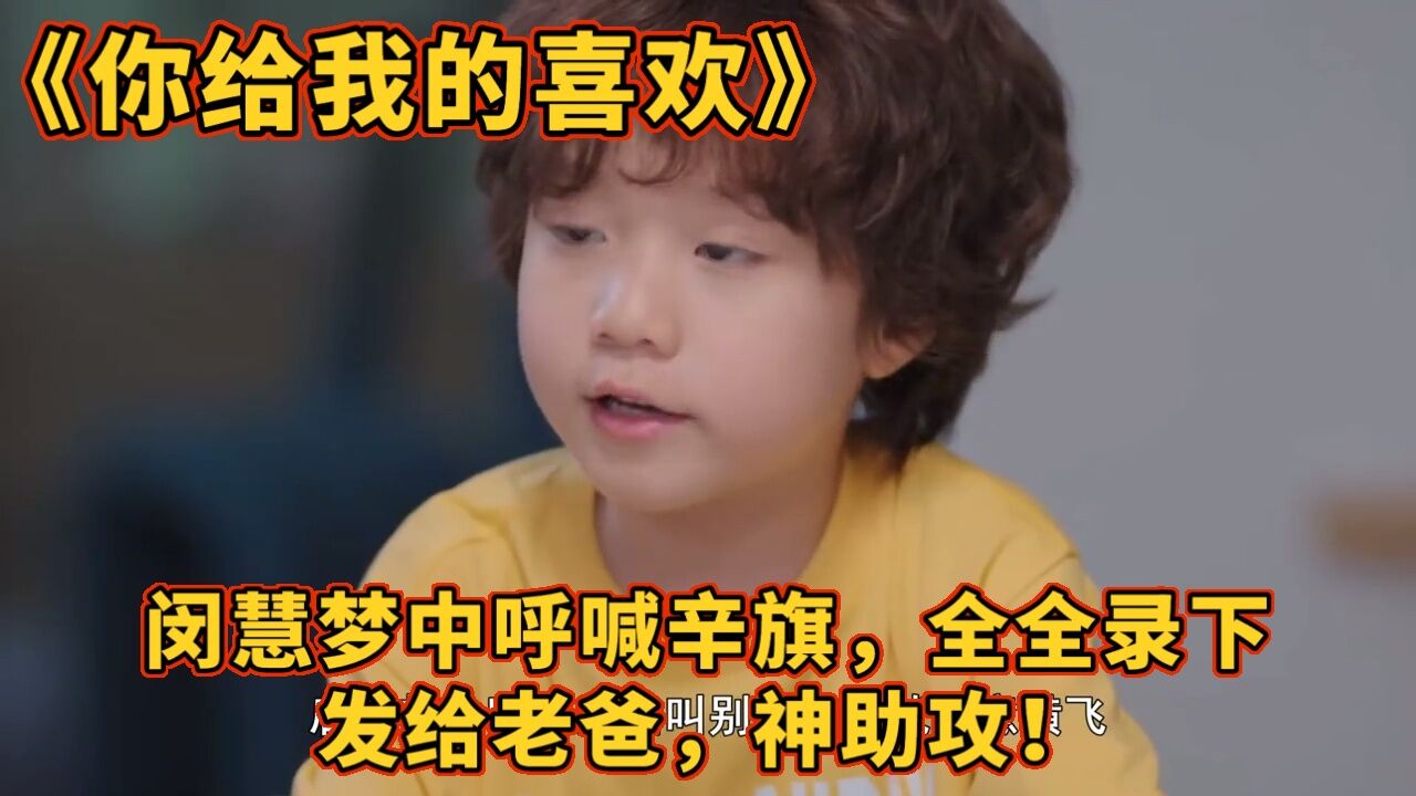《你给我的喜欢》闵慧梦中呼唤辛旗,全全录下发给老爸,神助攻!_高清1080P在线观看平台_腾讯视频