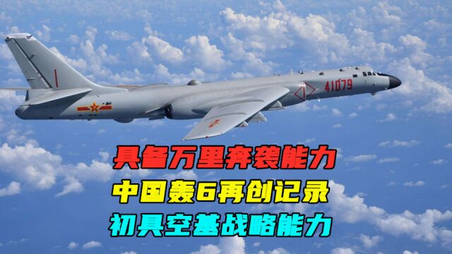 具备万里奔袭能力,中国轰6再创记录,初具空基战略能力