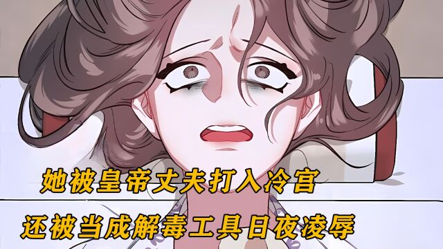 女人被皇帝丈夫打入冷宫,还被当成解毒工具日夜凌辱,漫画解说