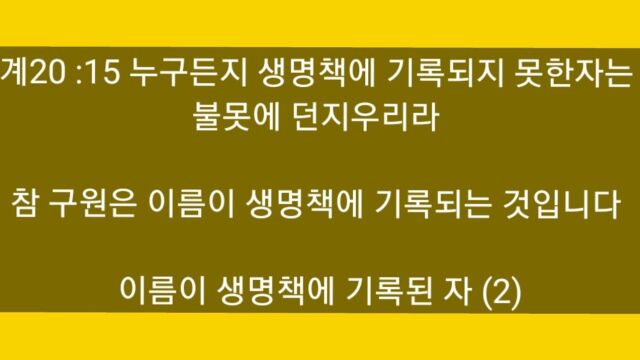 계2015 누구든지 생명책에 기록되지 못한자는 불못에 던지우리라 참구원은 이름이 생명책에 기록되는 것입니다 이름이 생명책에 기록된자 (2)