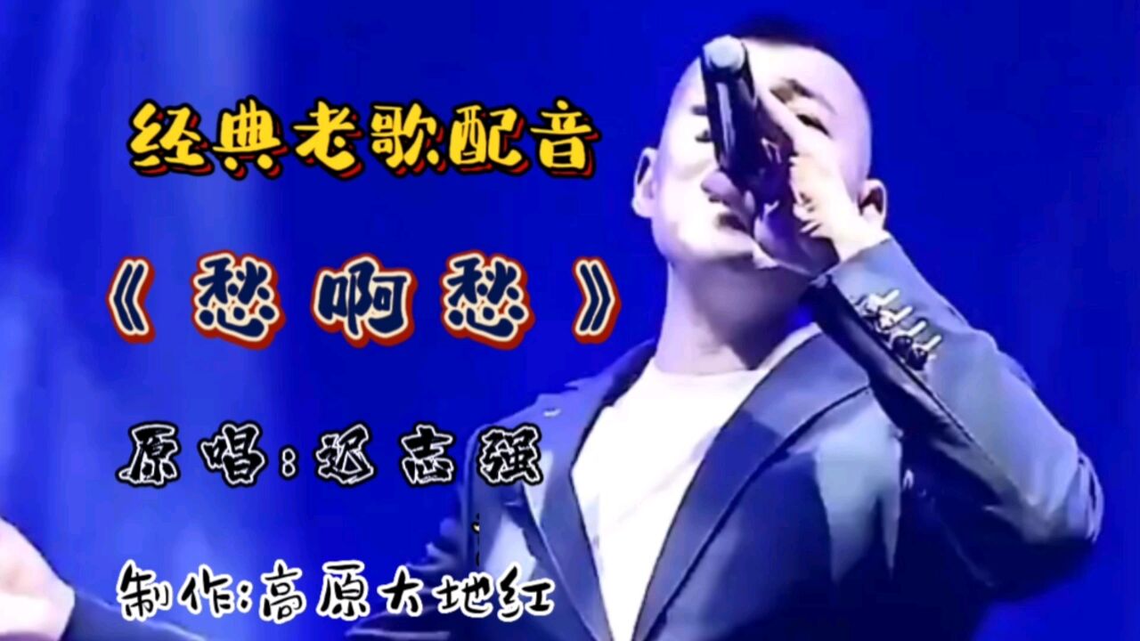 经典老歌配音:迟志强一首《愁啊愁》唱的撕心裂肺,听得扎心催泪