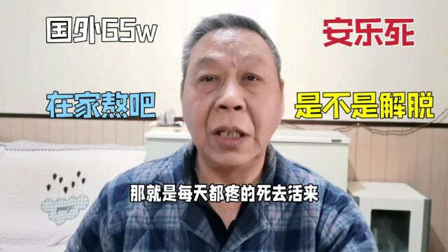 安乐死是不被允许的,癌症人群算不算好事,国外一趟65w在家熬吧