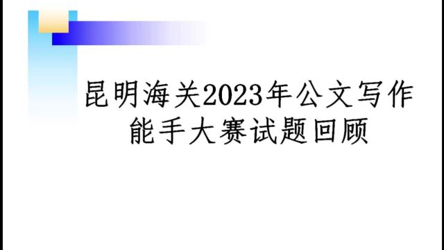 昆明海关2023年公文写作能手大赛试题回顾