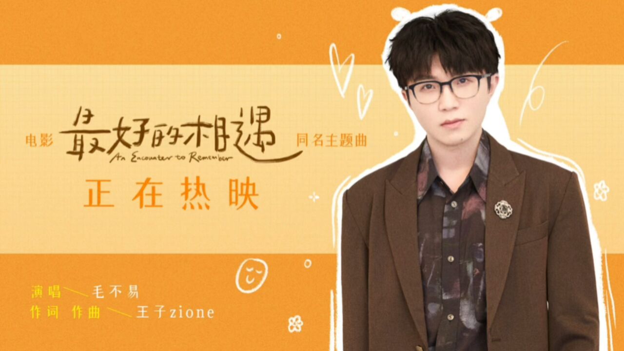 电影《最好的相遇》今日上映 毛不易温暖演唱同名主题曲mv曝光