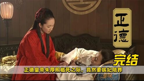 《正德演义》完结：正德皇帝朱厚照临死之际，竟然要嫔妃陪葬，不愿孤零零离去！