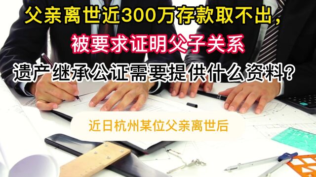 杭州遗产纠纷律师:父亲离世近300万存款取不出, 被要求证明父子关系!