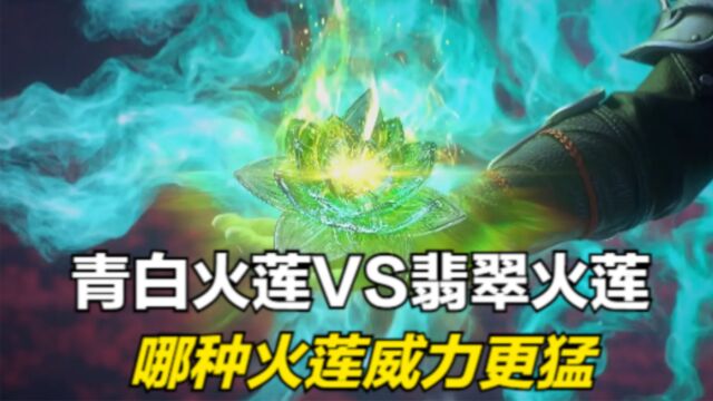 斗破苍穹:萧炎施展的青白与翡翠两种火莲,哪种火莲的威力更强?