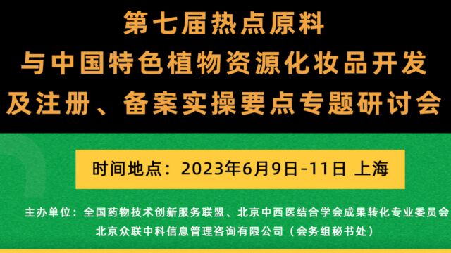 第七届热点原料与中国特色植物资源化妆品开发及注册、备案实操要点专题研讨会