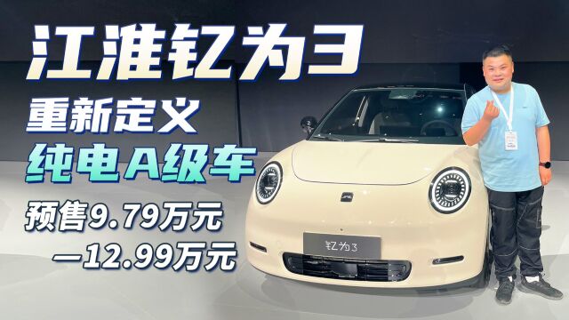 江淮钇为3 重新定义纯电A级车,预售9.79万元12.99万元