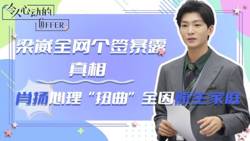 令人心动的offer5：直到看见肖扬的原生家庭才明白，他的心理为何如此“扭曲”，梁崴全平台的个性签名原来早有伏笔