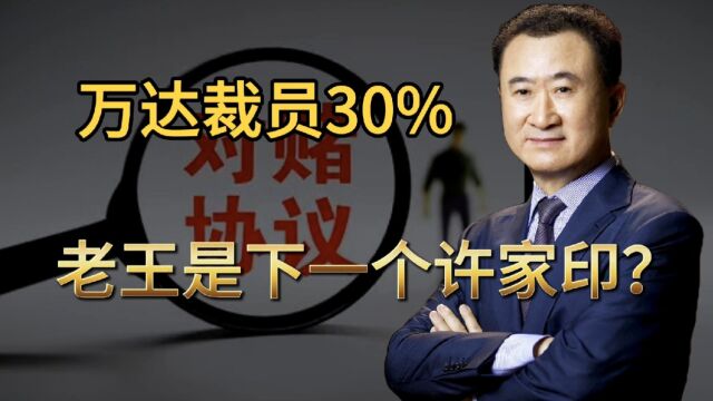 万达裁员比例或达30%,老王会成为下一个许家印吗?