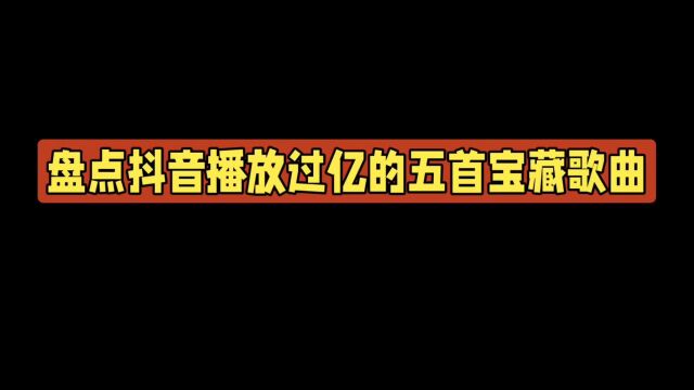 盘点抖音播放过亿的五首宝藏歌曲,如果你听过所有歌曲,你还记得这些歌曲的名字吗?