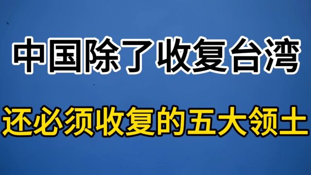 中国除了收复台湾,还必须收复的五大领土