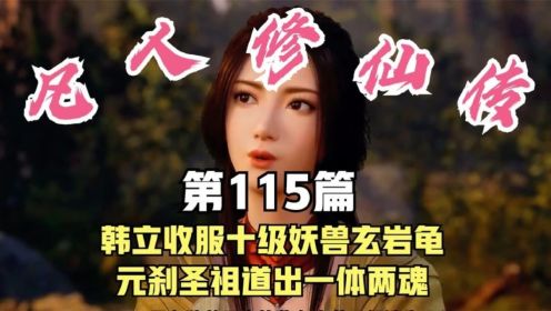 凡人修仙传-115：韩立收服十级妖兽玄岩龟，元刹圣祖道出一体两魂