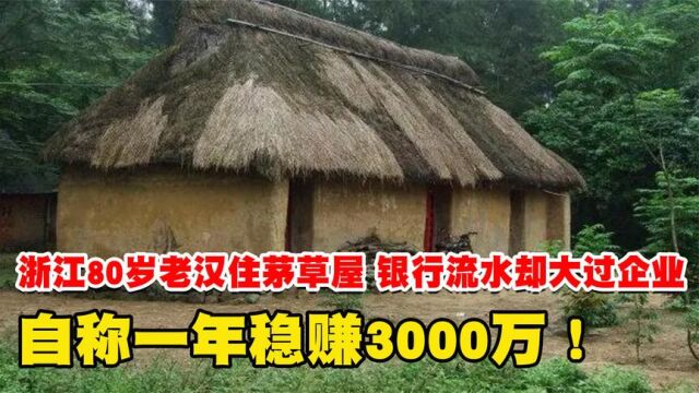 80岁浙江老汉住茅草屋,银行流水却大过企业,自称一年能赚3000万