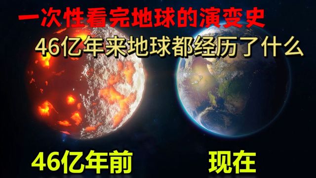 一次性看完地球的演变历史,46亿年来地球都经历了什么?