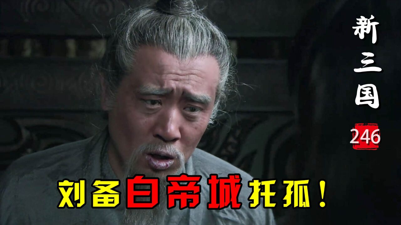 新三国246：刘备白帝城托孤，技术含量爆表，人性和帝王心术被拿捏到极致！_高清1080P在线观看平台_腾讯视频