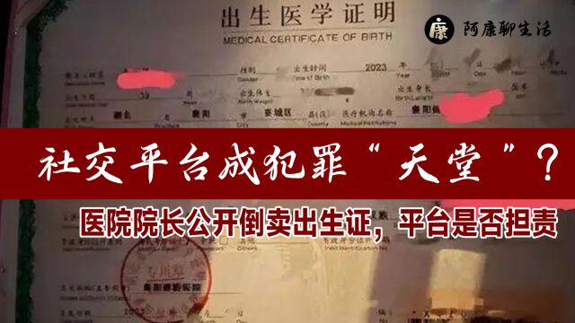 社交平台成犯罪“天堂”?医院院长公开倒卖出生证,平台是否担责