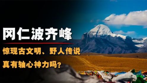 西藏第一神山：惊现各个古文明，真有轴心神力吗？