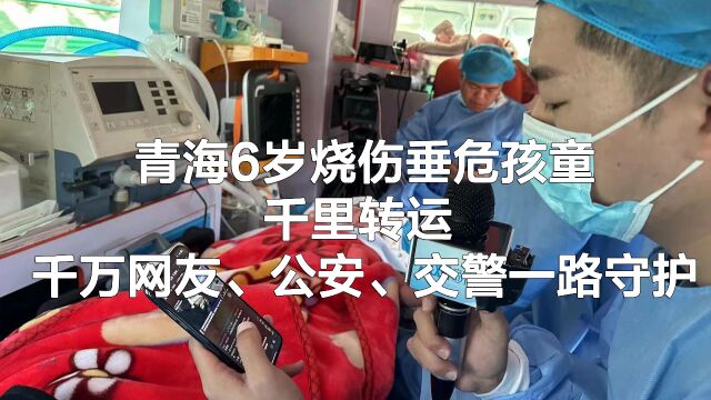 感动中国:青海6岁烧伤垂危孩童千里转运,公安、交警一路守护!