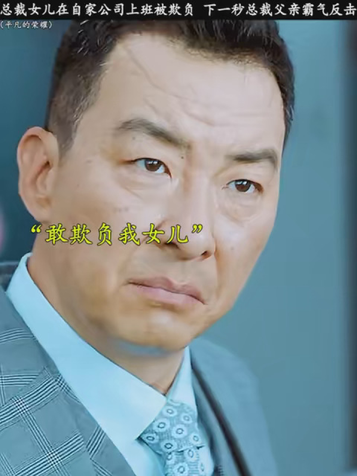 #平凡的荣耀总裁女儿在自家公司上班被欺负下一秒总裁父亲霸气反击_高清