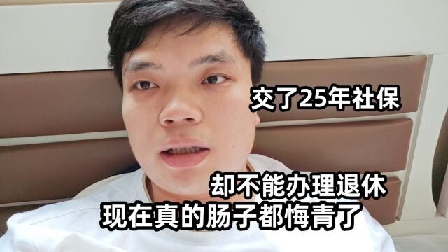 交了25年社保,却不能办理退休,现在真的是肠子都悔青了