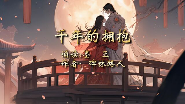 墨玉诵读《千年的拥抱》作者:碑林路人