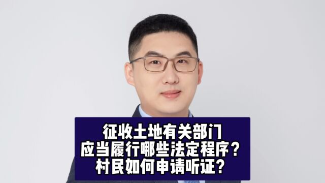 征收土地时,有关部门应当履行哪些法定程序?村民又该如何申请听证呢?