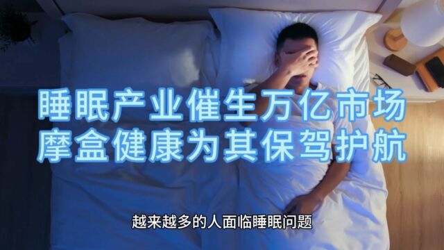 睡眠产业催生万亿市场,摩盒健康为其保驾护航