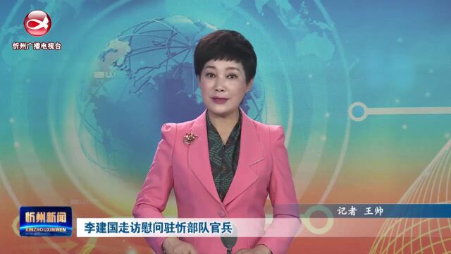 李建国走访慰问驻忻部队官兵