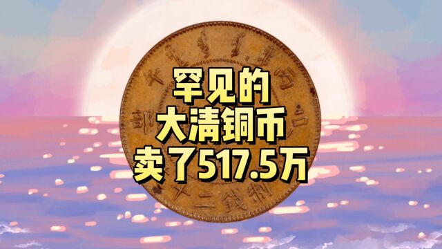 拍了517.5万,罕见的大清铜币,谁有淮字的就发了