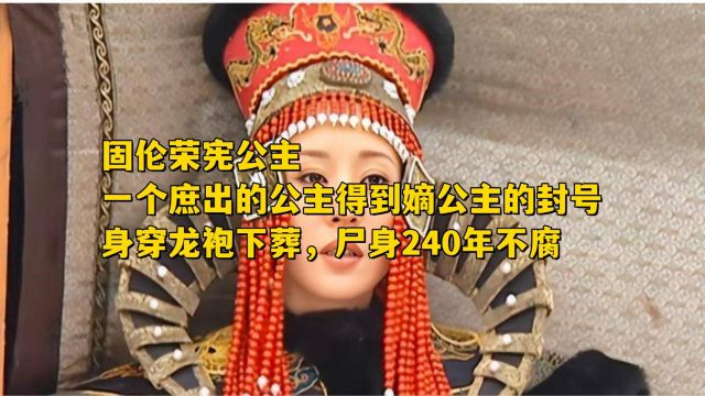 固伦荣宪公主,一个庶出的公主得到嫡公主的封号,身穿龙袍下葬,尸身240年不腐