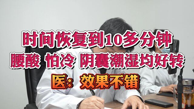 孙微:8814291时间恢复到10多分钟,腰酸怕冷阴囊潮湿均好转